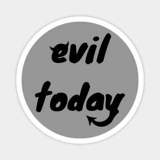 Evil today Magnet